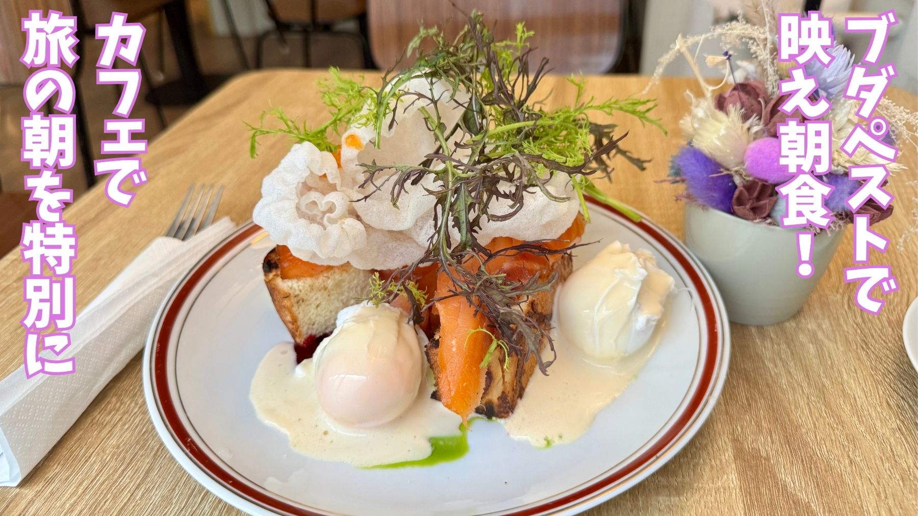 ブダペストにあるブランチカフェ、Deszkaの朝食の様子。Sexy Salmonというメニューをチョイス。ブリオッシュの上にサーモンとライスチップスが乗り、サイドには2つポーチドエッグが飾られていて華やか